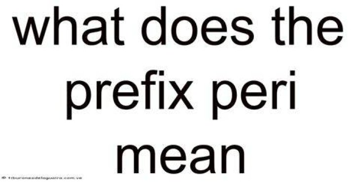 What Does The Pre Fix Peri Mean? (Solution found)